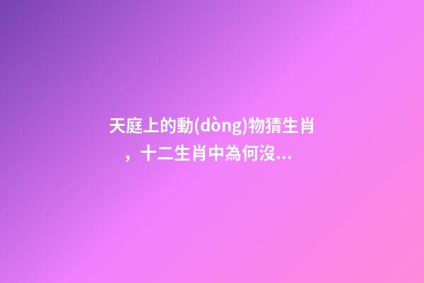 天庭上的動(dòng)物猜生肖，十二生肖中為何沒(méi)有“貓”這一屬相